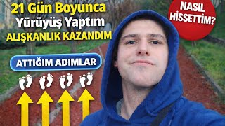 21 GÜN BOYUNCA YÜRÜYÜŞ YAPTIM/ALIŞKANLIK KAZANMAYA ÇALIŞTIM