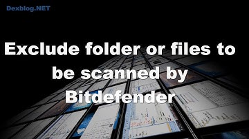 Exclude Folder or Files to Be Scanned by Bitdefender