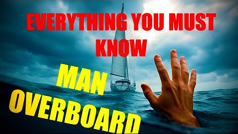 MAN OVERBOARD! HOW TO MANEUVER, M.O.B. RECOVERY & NEEDED GEAR! COMPREHENSIVE VID.  YOU NEED TO KNOW!
