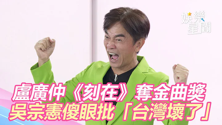 盧廣仲《刻在》奪金曲獎　吳宗憲傻眼批抄襲「台灣壞了」｜三立新聞網 SETN.com - 天天要聞