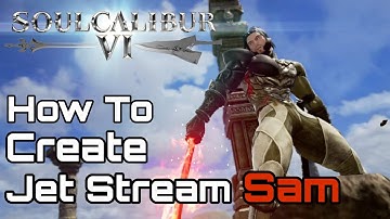 How To Create The Best Jet Stream Sam!! (SOUL CALIBUR™6)