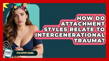 How Do Attachment Styles Relate To Intergenerational Trauma? - PTSD Support Channel