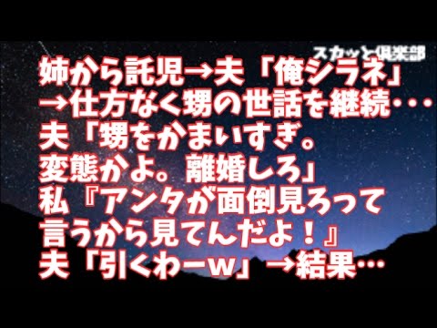 【修羅場】義姉から託児され夫に相談「俺シラネ」→仕方なく甥の世話を継続していたら夫が「甥をかまいすぎ。変態かよ。離婚しろ」私『アンタが面倒見ろって言うから見てんだよ！』夫「引くわーｗ」→結果…