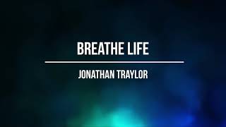 Video thumbnail of "Breathe Life Lyrics - Jonathan Traylor"