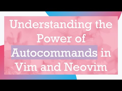 Understanding the Power of Autocommands in Vim and Neovim
