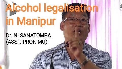 alcohol legalisation in manipur | Dr. N. Sanatomba (Gold medalist, asst prof MU) |