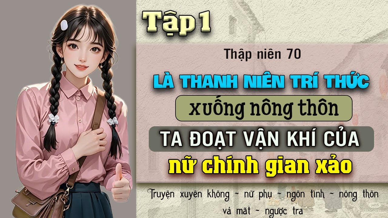 Tập 1 - Thập niên 70 là thanh niên trí thức xuống nông thôn ta đoạt vận khí của nữ chính gian xảo