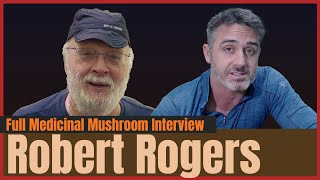 Mushrooms that can help Cure Cancer: An Interview with Robert Rogers
