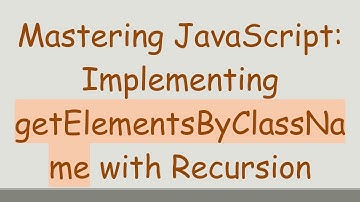 Mastering JavaScript: Implementing getElementsByClassName with Recursion