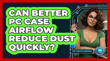 Can Better PC Case Airflow Reduce Dust Quickly? - Your Computer Companion