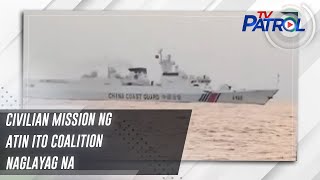 Civilian Mission Ng Atin Ito Coalition Naglayag Na | Tv Patrol