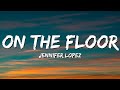 Jennifer Lopez - On The Floor (Lyrics) ft. Pitbull