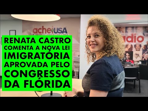 Advogada Renata Castro comenta a polêmica lei imigratória aprovada pelo Congresso da Flórida