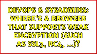 Famous DevOps & SysAdmins: Where's a browser that supports weak encryption (such as SSL3, RC4, ...)? Net Worth