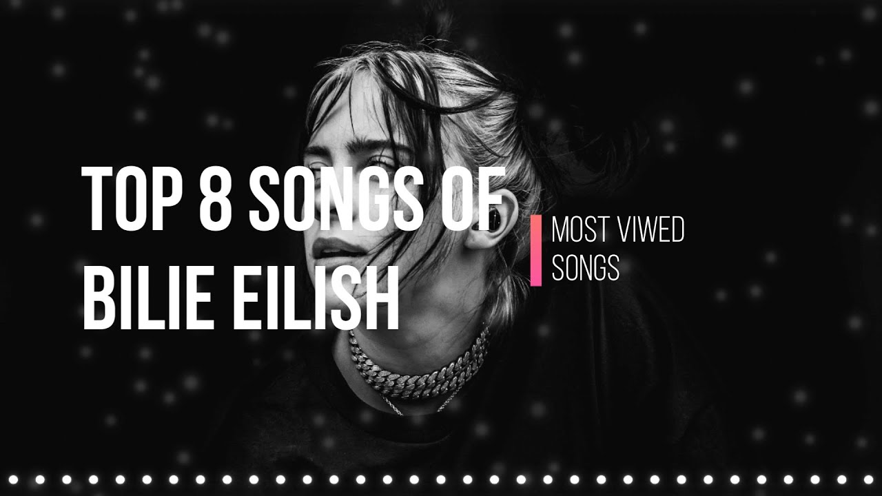 BILLIE EILISH TOP 8 SONGS MOST VIEWED YouTube