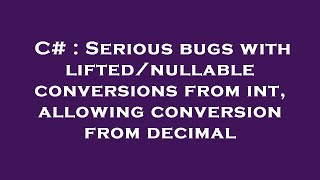 C# : Serious bugs with lifted/nullable conversions from int, allowing conversion from decimal