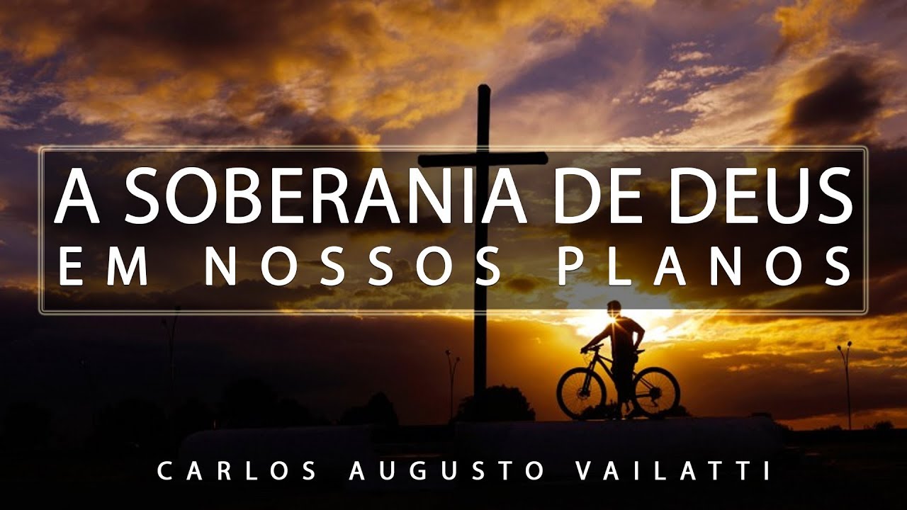 A Soberania de Deus em Nossos Planos Carlos Augusto Vailatti YouTube