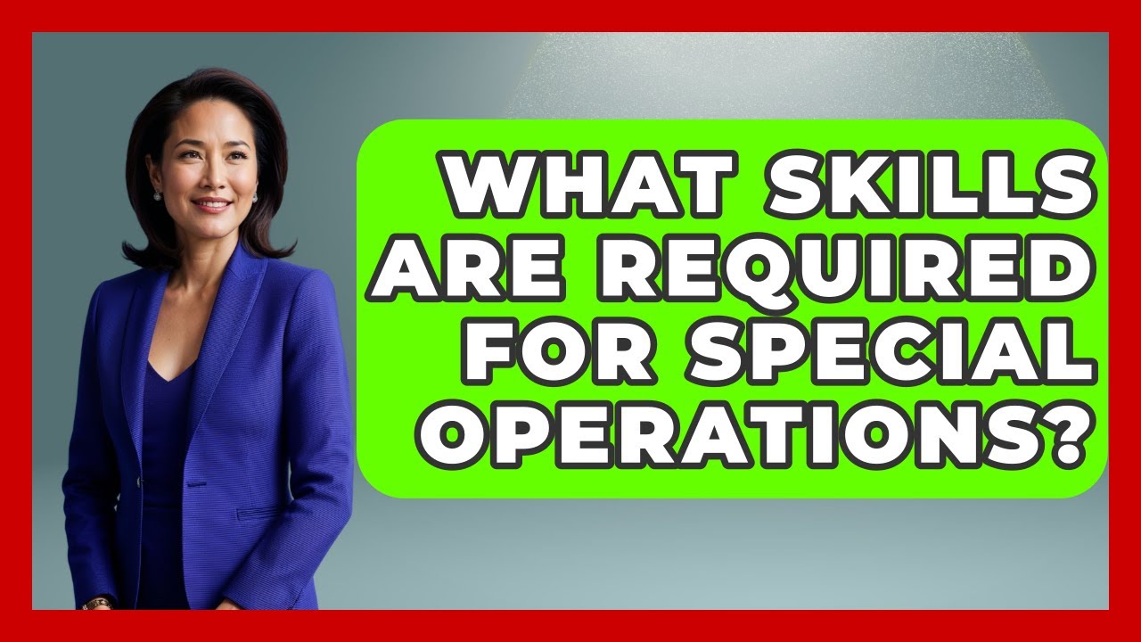 What Skills Are Required For Special Operations? - Tactical Warfare Experts