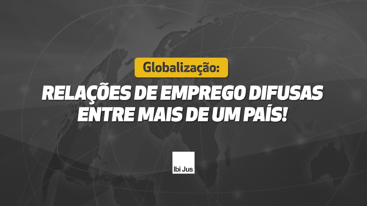 Globalização: Relações de emprego difusas entre mais de um país!