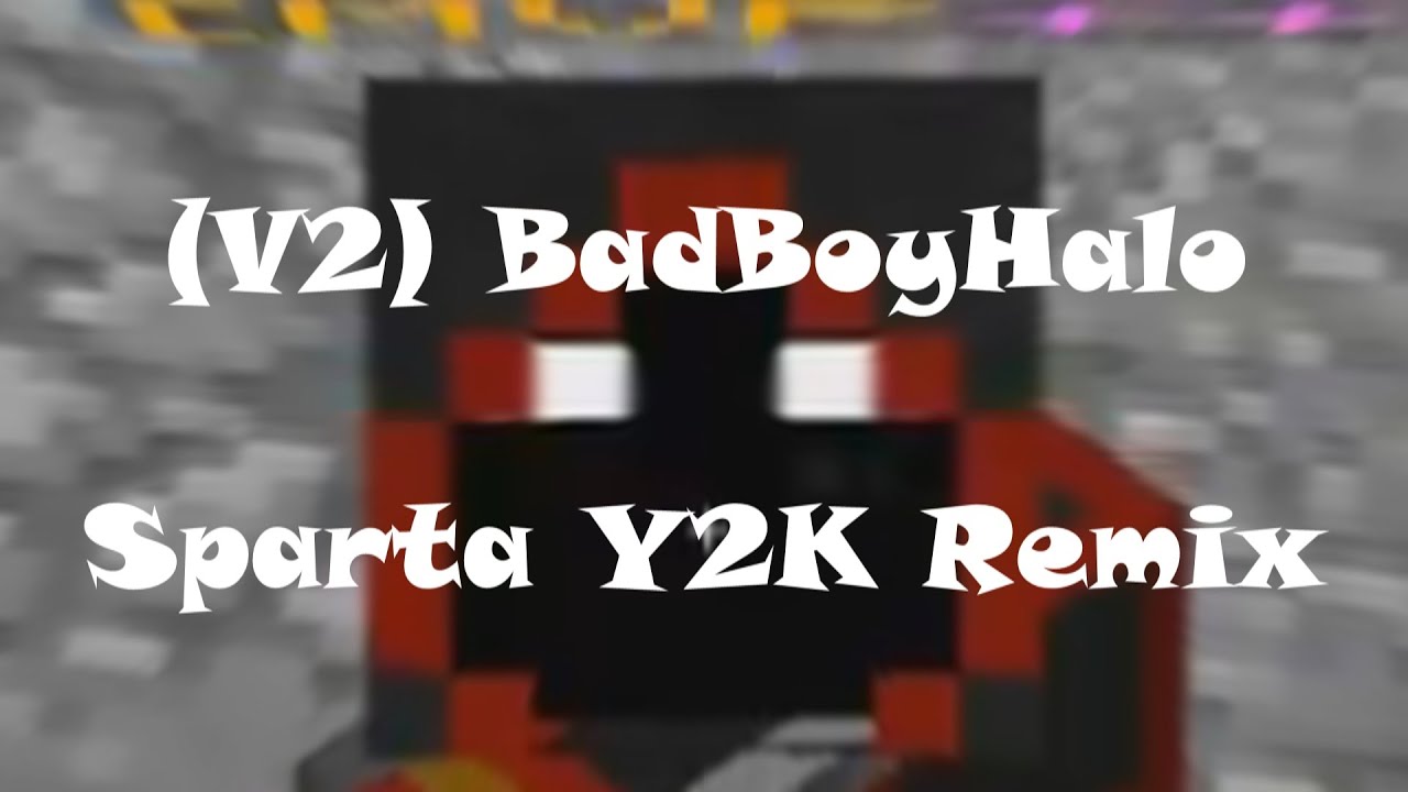 (V2) BadBoyHalo - Sparta Y2K Remix