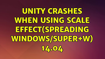 Ubuntu: Unity crashes when using scale effect(spreading windows/super+w) 14.04