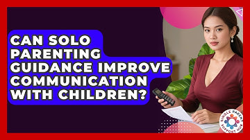 Can Solo Parenting Guidance Improve Communication With Children? | Single Parent Support Hub News