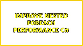 Improve nested foreach performance C# (2 Solutions!!)