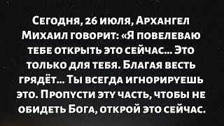 видео: Сегодня, 26 июля, Архангел Михаил говорит: Я повелеваю тебе открыть это сейчас… Это только для тебя… картинка: Сегодня, 26 июля, Архангел Михаил говорит: Я повелеваю тебе открыть это сейчас… Это только для тебя…