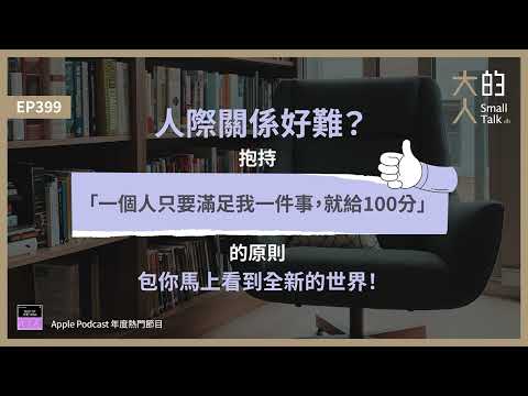 EP399 人際關係好難？抱持「一個人只要滿足我一件事，就給100分」的原則，包你馬上看到全新的世界！｜大人的Small Talk