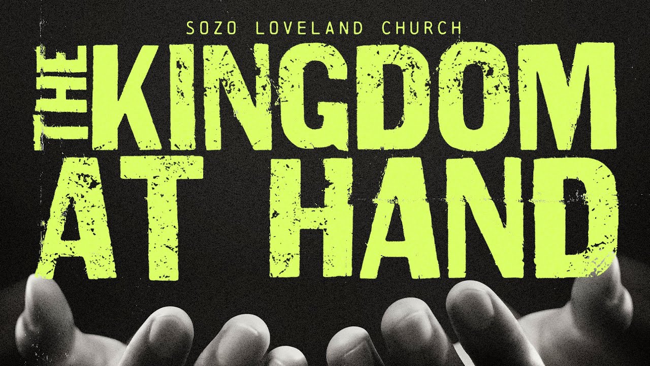 The Kingdom At Hand: Week Two | SOZO Loveland Church