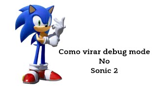 Como Virar Debug Mode No Sonic 2!!!!!!!!!!
