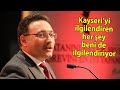 Kayseri’yi ilgilendiren her şey beni de ilgilendiriyor