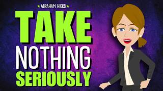 Take Nothing Seriously—and Watch Life Get Weirdly Easy ✨ Abraham Hicks 2026
