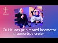 Cu Hristos prin retard locomotor și tumoare pe creier