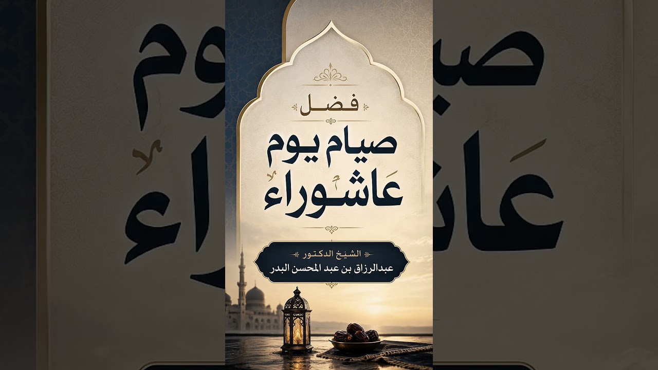 فضل صيام يوم عاشوراء . الشيخ الدكتور عبدالرزاق بن عبد المحسن البدر .