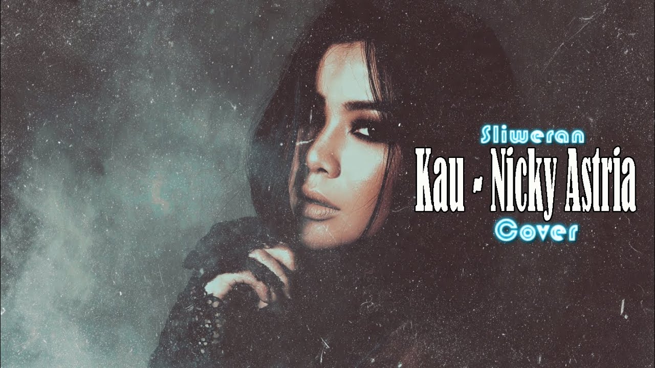 Kau - Nicky Astria (Cover) By Sliweran