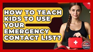 How To Teach Kids To Use Your Emergency Contact List? - Your Emergency Planner