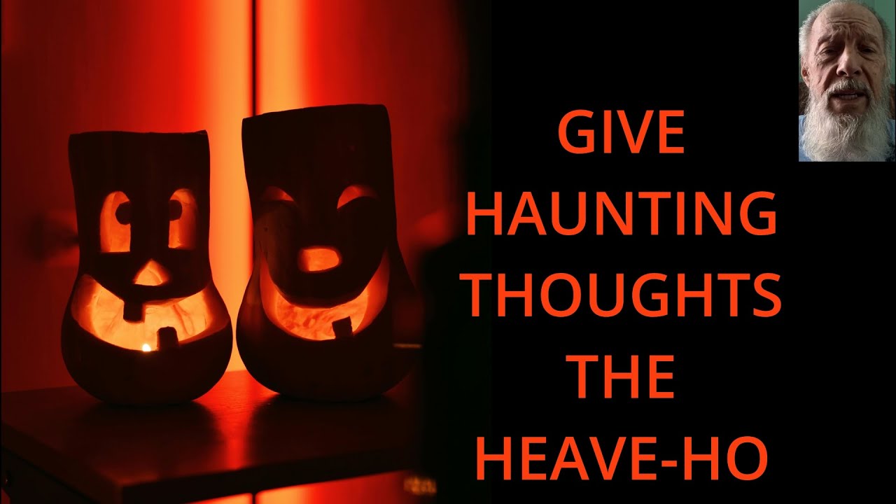 GIVE HAUNTING THOUGHTS THE HEAVE-HO THROUGH POSITIVE PERSPECTIVE AND CONFRONTATION