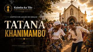 Tatana Khanimambo | Cântico de Acção de Graças | Kuimba ka Tilo 