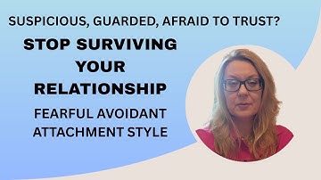 SUSPICIOUS, AFRAID TO TRUST? STOP SURVIVING YOUR RELATIONSHIP – FEARFUL AVOIDANT ATTACHMENT STYLE