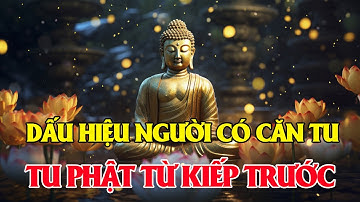 Dấu Hiệu Người Có CĂN TU, đã tu PHẬT Từ Kiếp Trước - BIẾT ĐƯỢC SỚM GIÁC NGỘ