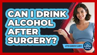 Can I Drink Alcohol After Surgery?