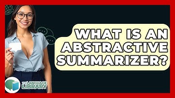 What Is An Abstractive Summarizer? - The Language Library