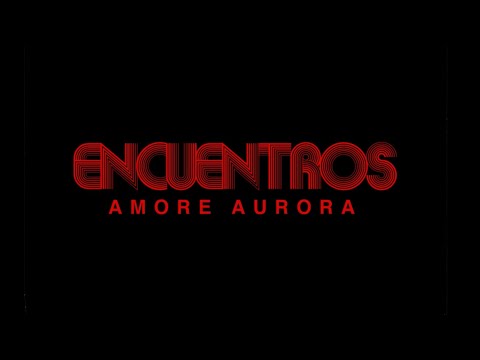Encuentros -  Amore Aurora (Video Oficial)
