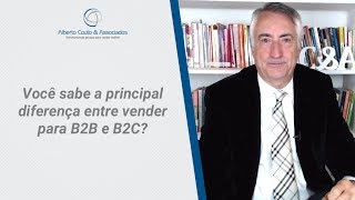 VOCÊ SABE A PRINCIPAL DIFERENÇA ENTRE VENDER PARA B2B E B2C  - Alberto Couto