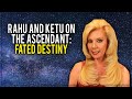 Rahu and Ketu on the Ascendant  Fated Destiny