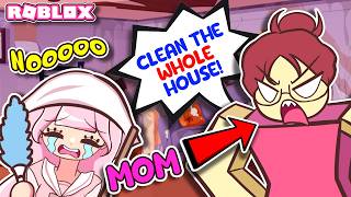 Mom Forces Me to Clean The WHOLE HOUSE | Roblox | Clean Mom's House