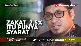Konsultasi Zakat : Zakat 2,5% Itu Punya Syarat - Ustadz M Abduh Tuasikal