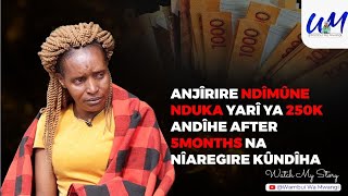 Anjîrire ndîmûne nduka yarî ya 250k andîhe after 5months na nîaregire kûndîha