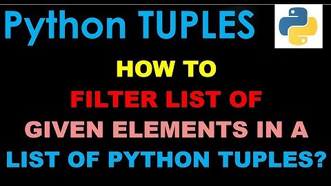 How to filter list of given elements in a list of Python tuples? | Python Basics